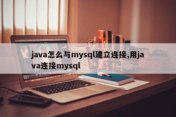 java怎么与mysql建立连接,用java连接mysql