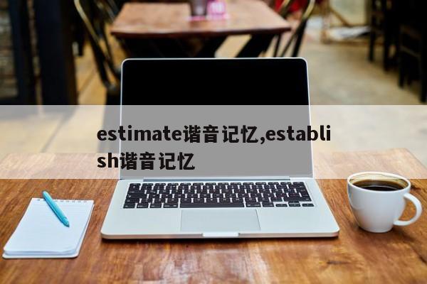 estimate谐音记忆,establish谐音记忆