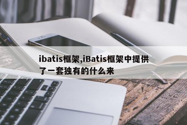 ibatis框架,iBatis框架中提供了一套独有的什么来